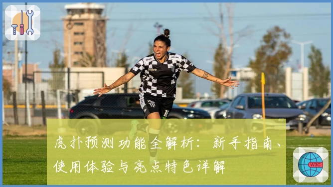 虎扑预测功能全解析：新手指南、使用体验与亮点特色详解