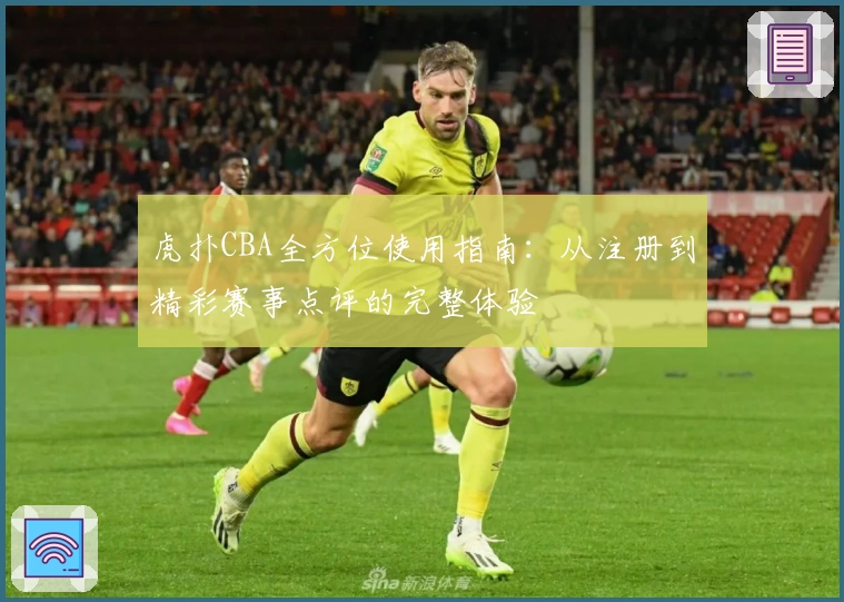 虎扑CBA全方位使用指南：从注册到精彩赛事点评的完整体验