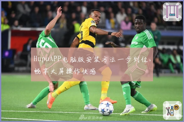 HupuAPP电脑版安装方法一步到位,畅享大屏操作快感